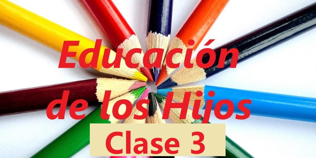 Educación de los Hijos Clase 3