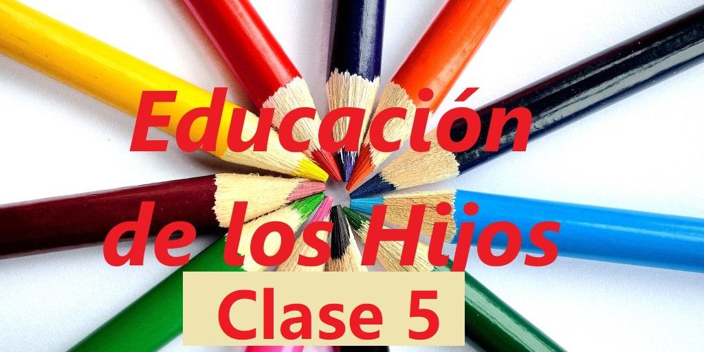 Educación de los Hijos Clase 5