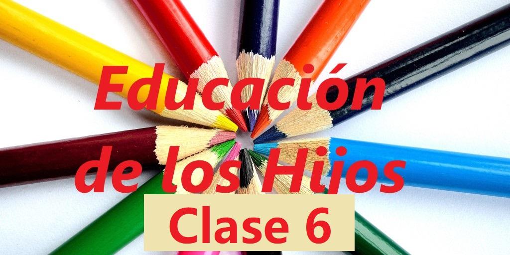 Educación de los Hijos Clase 6