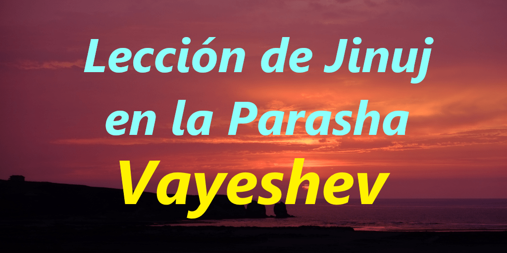 Lección de Jinuj en la Parashá Vayeshev