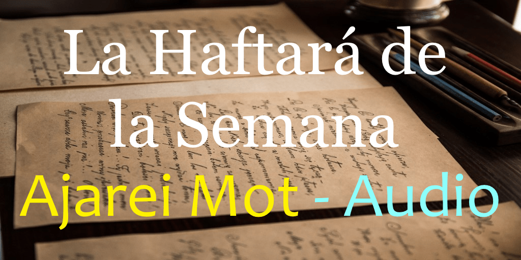 La Haftará de la Semana Grande Ajarei Mot - Audio